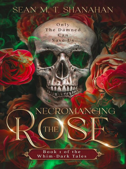 Title details for Necromancing the Rose--Book 1 of the Whim-Dark Tales by Sean M. T. Shanahan - Available